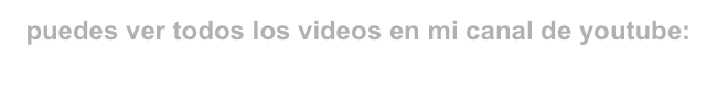 puedes ver todos los videos en mi canal de youtube:
